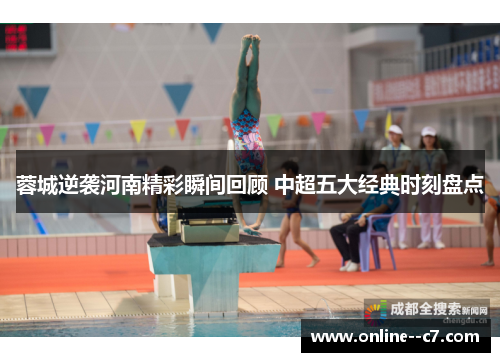蓉城逆袭河南精彩瞬间回顾 中超五大经典时刻盘点