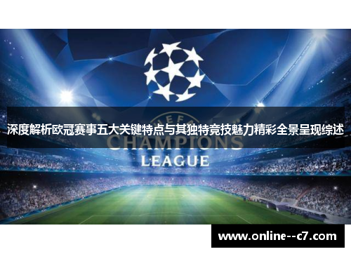 深度解析欧冠赛事五大关键特点与其独特竞技魅力精彩全景呈现综述 深度解析欧冠赛事五大关键特点与其独特竞技魅力精彩全景呈现综述