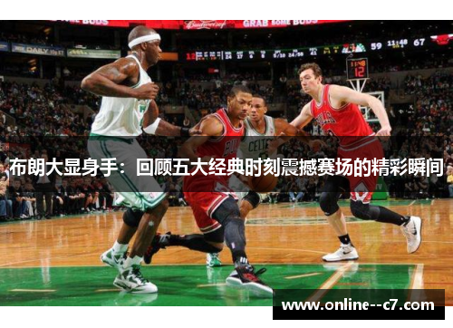 布朗大显身手：回顾五大经典时刻震撼赛场的精彩瞬间
