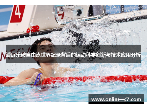潘展乐破自由泳世界纪录背后的运动科学创新与技术应用分析 潘展乐破自由泳世界纪录背后的运动科学创新与技术应用分析