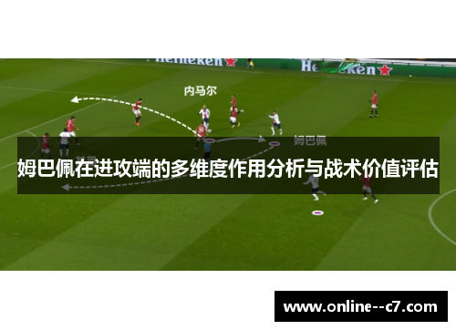 姆巴佩在进攻端的多维度作用分析与战术价值评估 姆巴佩在进攻端的多维度作用分析与战术价值评估
