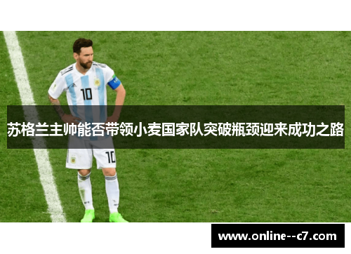 苏格兰主帅能否带领小麦国家队突破瓶颈迎来成功之路 苏格兰主帅能否带领小麦国家队突破瓶颈迎来成功之路