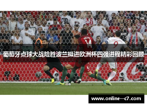 葡萄牙点球大战险胜波兰挺进欧洲杯四强进程精彩回顾