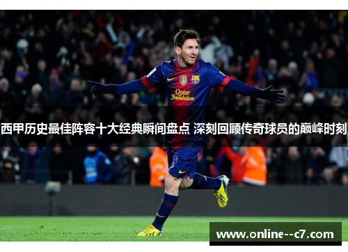 西甲历史最佳阵容十大经典瞬间盘点 深刻回顾传奇球员的巅峰时刻