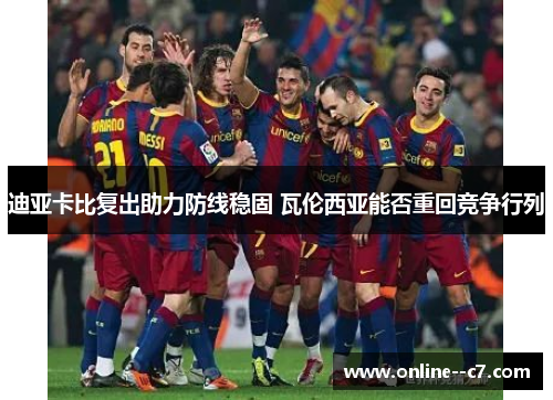 迪亚卡比复出助力防线稳固 瓦伦西亚能否重回竞争行列