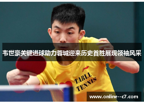 韦世豪关键进球助力蓉城迎来历史首胜展现领袖风采